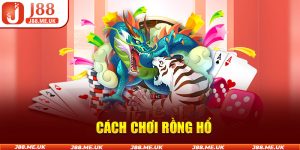 Cách Chơi Rồng Hổ - Tuyệt Chiêu Chinh Phục Mọi Chiến Thắng