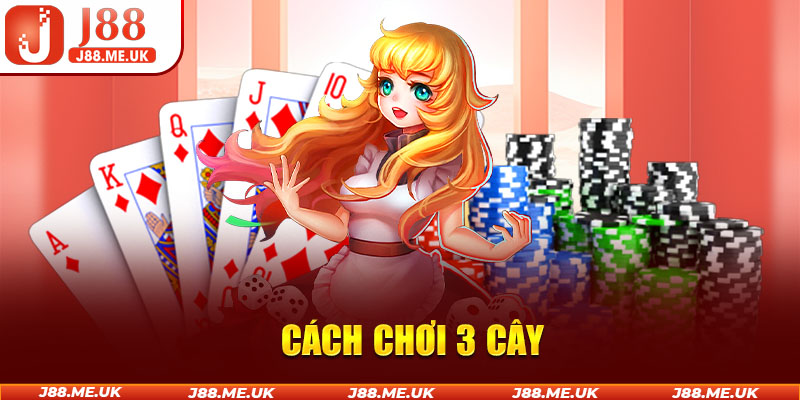 Cách Chơi Ba Cây Cơ Bản Và Trọn Bộ Bí Kíp Chiến Thắng