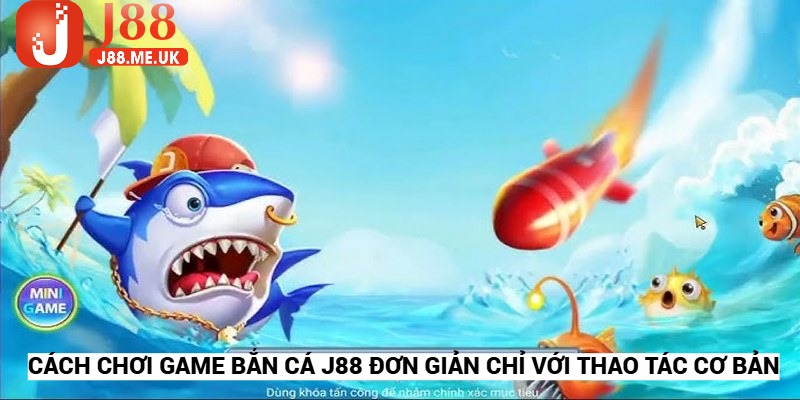 Cách chơi game bắn cá J88 đơn giản chỉ với một số thao tác cơ bản