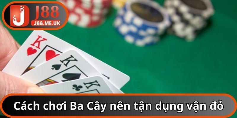 Cách chơi Ba Cây nên tận dụng vận đỏ