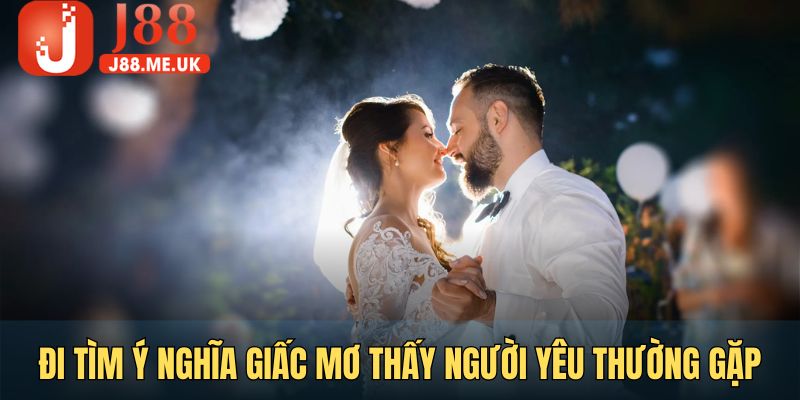 Đi tìm ý nghĩa giấc mơ thấy người yêu thường gặp