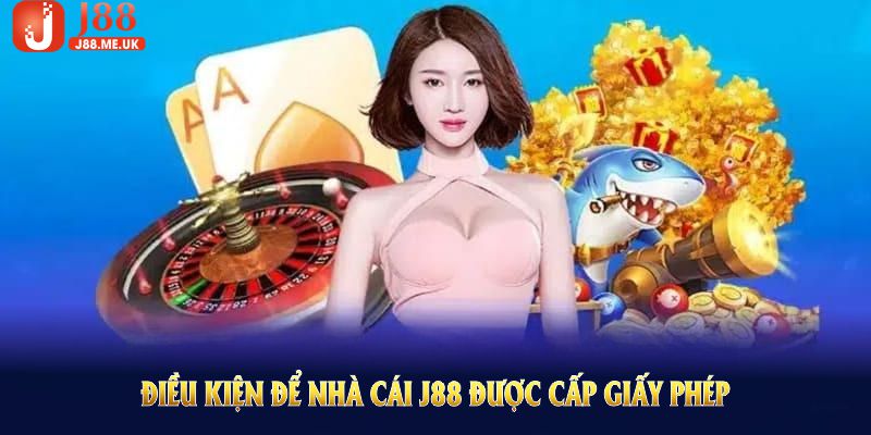 Điều kiện để nhà cái J88 được cấp giấy phép hoạt động