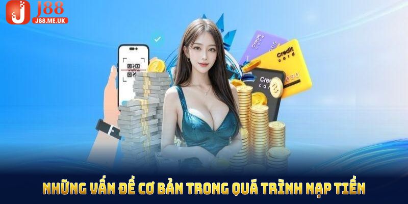 Những vấn đề cơ bản trong quá trình nạp tiền J88