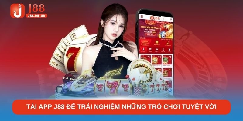 Tải app J88 để trải nghiệm những trò chơi và dịch vụ tuyệt vời